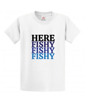 Here Fishy Fishy Fishy Classic Unisex Kids and Adults T-Shirt